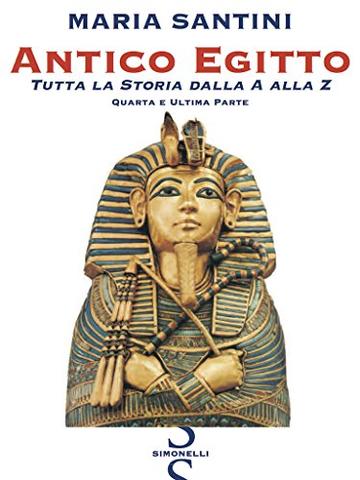 Antico Egitto - Quarta e Ultima Parte: Tutta la Storia dall'A alla Z
